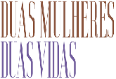 DUAS MULHERES , DUAS VIDAS